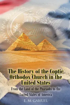 Historia de la Iglesia Copta Ortodoxa en Estados Unidos: De la tierra de los faraones a los Estados Unidos de América - The History of the Coptic Orthodox Church in the United States: From the Land of the Pharaohs to the United States of America