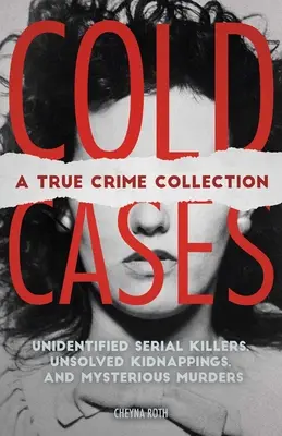 Cold Cases: A True Crime Collection: Asesinos en serie no identificados, secuestros sin resolver y asesinatos misteriosos (incluidos el asesino del Zodiaco, Natalee H - Cold Cases: A True Crime Collection: Unidentified Serial Killers, Unsolved Kidnappings, and Mysterious Murders (Including the Zodiac Killer, Natalee H