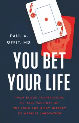 Te juegas la vida: De las transfusiones de sangre a la vacunación masiva, la larga y arriesgada historia de la innovación médica - You Bet Your Life: From Blood Transfusions to Mass Vaccination, the Long and Risky History of Medical Innovation