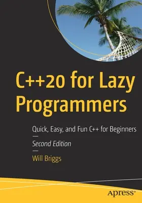 C++20 para programadores perezosos: C++ rápido, fácil y divertido para principiantes - C++20 for Lazy Programmers: Quick, Easy, and Fun C++ for Beginners