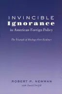 La ignorancia invencible en la política exterior estadounidense: el triunfo de la ideología sobre la evidencia - Invincible Ignorance in American Foreign Policy; The Triumph of Ideology over Evidence
