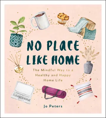 No hay lugar como el hogar - El camino consciente hacia una vida hogareña sana y feliz - No Place Like Home - The Mindful Way to a Healthy and Happy Home Life