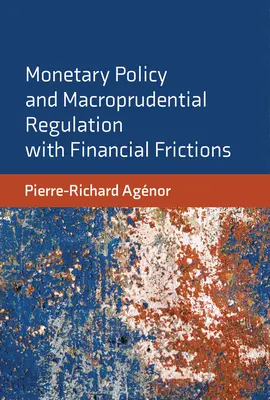 Política monetaria y regulación macroprudencial con fricciones financieras - Monetary Policy and Macroprudential Regulation with Financial Frictions