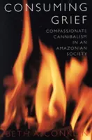 Consuming Grief: Canibalismo compasivo en una sociedad amazónica - Consuming Grief: Compassionate Cannibalism in an Amazonian Society