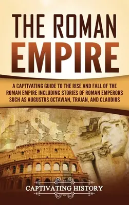 El Imperio Romano: Una guía cautivadora sobre el auge y la caída del Imperio Romano, que incluye historias de emperadores romanos como Augusto Octavo. - The Roman Empire: A Captivating Guide to the Rise and Fall of the Roman Empire Including Stories of Roman Emperors Such as Augustus Octa