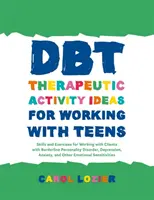 Dbt Ideas de Actividades Terapéuticas para Trabajar con Adolescentes: Habilidades y Ejercicios para Trabajar con Clientes con Trastorno Límite de la Personalidad, Depresión, - Dbt Therapeutic Activity Ideas for Working with Teens: Skills and Exercises for Working with Clients with Borderline Personality Disorder, Depression,