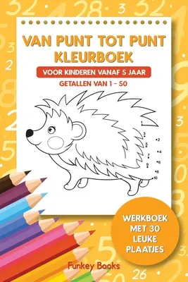 De punto a punto libro para niños a partir de 5 años - Colección de 1-50: Libro de trabajo con 30 láminas pequeñas - Van punt tot punt kleurboek voor kinderen vanaf 5 jaar - Getallen van 1-50: Werkboek met 30 leuke plaatjes