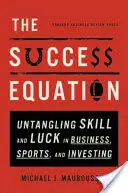 La ecuación del éxito: Cómo desentrañar la habilidad y la suerte en los negocios, los deportes y la inversión - The Success Equation: Untangling Skill and Luck in Business, Sports, and Investing