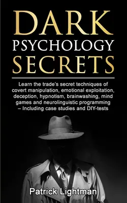 Secretos de psicología oscura: Aprenda las técnicas secretas del oficio de la manipulación encubierta, la explotación emocional, el engaño, el hipnotismo, el lavado de cerebro - Dark Psychology Secrets: Learn the trade's secret techniques of covert manipulation, emotional exploitation, deception, hypnotism, brainwashing