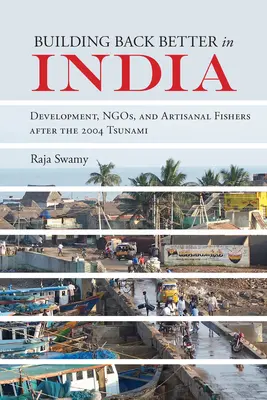 Reconstruir mejor en la India: Desarrollo, ong y pescadores artesanales tras el tsunami de 2004 - Building Back Better in India: Development, Ngos, and Artisanal Fishers After the 2004 Tsunami