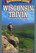 Bathroom Book of Wisconsin Trivia: Weird, Wacky and Wild (Libro de trivialidades de Wisconsin para el cuarto de baño: extrañas, locas y salvajes) - Bathroom Book of Wisconsin Trivia: Weird, Wacky and Wild