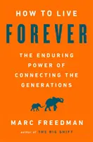 Cómo vivir para siempre: El poder perdurable de conectar las generaciones - How to Live Forever: The Enduring Power of Connecting the Generations