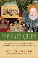 La Reina Pirata: La reina Isabel I, sus aventureros piratas y el amanecer del Imperio - The Pirate Queen: Queen Elizabeth I, Her Pirate Adventurers, and the Dawn of Empire