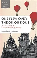 One Flew Over the Onion Dome: American Orthodox Converts, Retreads, and Reverts (Conversos, recauchutados y conversos ortodoxos estadounidenses) - One Flew Over the Onion Dome: American Orthodox Converts, Retreads, and Reverts