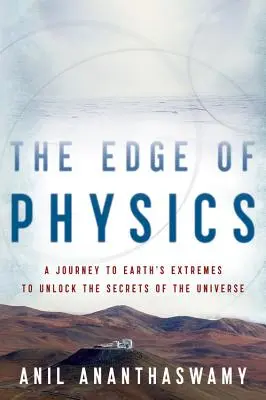 Los límites de la física: Un viaje a los extremos de la Tierra para desvelar los secretos del Universo - The Edge of Physics: A Journey to Earth's Extremes to Unlock the Secrets of the Universe