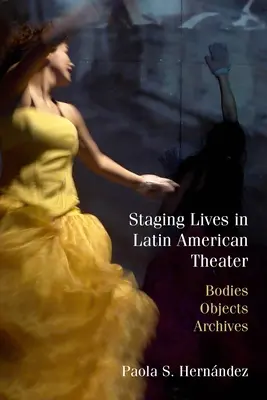 Escenificando vidas en el teatro latinoamericano: Cuerpos, objetos, archivos - Staging Lives in Latin American Theater: Bodies, Objects, Archives