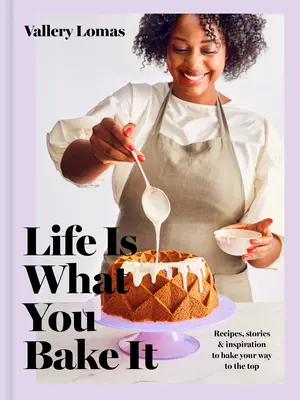 La vida es lo que tú horneas: Recetas, historias e inspiración para llegar a la cima: Un libro de repostería - Life Is What You Bake It: Recipes, Stories, and Inspiration to Bake Your Way to the Top: A Baking Book