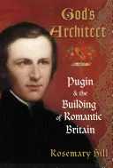 El arquitecto de Dios - Pugin y la construcción de la Gran Bretaña romántica - God's Architect - Pugin and the Building of Romantic Britain