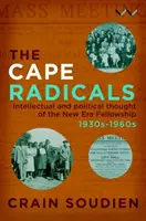 Radicales del Cabo: Pensamiento intelectual y político de la Fraternidad de la Nueva Era, años 1930-1960 - Cape Radicals: Intellectual and Political Thought of the New Era Fellowship, 1930s-1960s