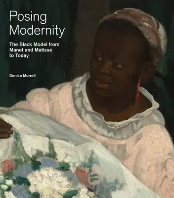 Posando la modernidad - El modelo negro desde Manet y Matisse hasta hoy - Posing Modernity - The Black Model from Manet and Matisse to Today