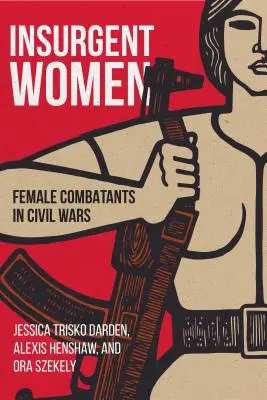 Mujeres insurgentes: Las mujeres combatientes en las guerras civiles - Insurgent Women: Female Combatants in Civil Wars