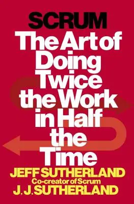 Scrum: El arte de hacer el doble de trabajo en la mitad de tiempo - Scrum: The Art of Doing Twice the Work in Half the Time