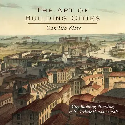 El arte de construir ciudades: La construcción de ciudades según sus fundamentos artísticos - The Art of Building Cities: City Building According to Its Artistic Fundamentals