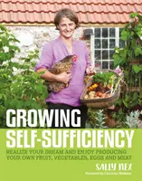 Cultivar la autosuficiencia: Cómo disfrutar de la satisfacción y la plenitud de producir sus propias frutas, verduras, huevos y carne - Growing Self-Sufficiency: How to Enjoy the Satisfaction and Fulfilment of Producing Your Own Fruit, Vegetables, Eggs and Meat