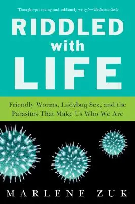 Lleno de vida: Gusanos amistosos, sexo entre mariquitas y los parásitos que nos hacen ser quienes somos - Riddled with Life: Friendly Worms, Ladybug Sex, and the Parasites That Make Us Who We Are