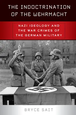 El adoctrinamiento de la Wehrmacht: La ideología nazi y los crímenes de guerra de los militares alemanes - The Indoctrination of the Wehrmacht: Nazi Ideology and the War Crimes of the German Military