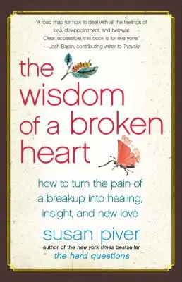 La sabiduría de un corazón roto: Cómo convertir el dolor de una ruptura en curación, perspicacia y nuevo amor - The Wisdom of a Broken Heart: How to Turn the Pain of a Breakup Into Healing, Insight, and New Love