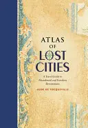 Atlas de las ciudades perdidas: Guía de viajes a destinos abandonados y desamparados - Atlas of Lost Cities: A Travel Guide to Abandoned and Forsaken Destinations