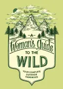 Guía de la naturaleza para mujeres: su manual completo de actividades al aire libre - A Woman's Guide to the Wild: Your Complete Outdoor Handbook