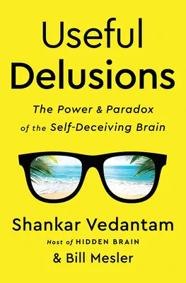 Delirios útiles: El poder y la paradoja del cerebro que se engaña a sí mismo - Useful Delusions: The Power and Paradox of the Self-Deceiving Brain