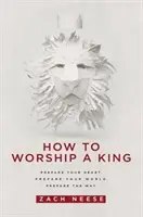 Cómo Adorar a un Rey: Prepara tu corazón. Prepara tu mundo. Prepara el camino. - How to Worship a King: Prepare Your Heart. Prepare Your World. Prepare the Way.