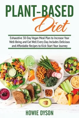 Dieta basada en plantas: Plan Exhaustivo de 30 Días de Comidas Veganas para Aumentar tu Bienestar y Comer Bien Todos los Días. Incluye Deliciosos y Asequibles - Plant-Based Diet: Exhaustive 30-Day Vegan Meal Plan to Increase Your Well-Being and Eat Well Every Day. Includes Delicious and Affordabl