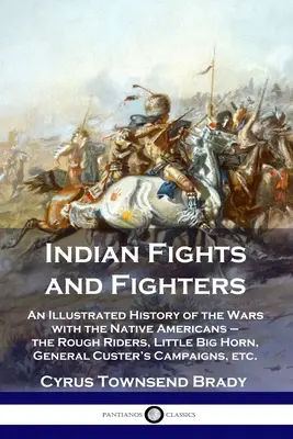 Peleas y combatientes indios: Una historia ilustrada de las guerras con los nativos americanos - los Rough Riders, Little Big Horn, General Custer's Cam - Indian Fights and Fighters: An Illustrated History of the Wars with the Native Americans - the Rough Riders, Little Big Horn, General Custer's Cam