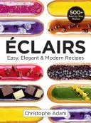 Eclairs: Recetas Fáciles, Elegantes y Modernas - Eclairs: Easy, Elegant and Modern Recipes