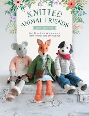 Amigos animales de punto: Más de 40 patrones de punto para adorables muñecas de animales, su ropa y accesorios - Knitted Animal Friends: Over 40 Knitting Patterns for Adorable Animal Dolls, Their Clothes and Accessories