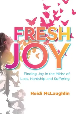 Nueva alegría: Encontrar la alegría en medio de la pérdida, la dificultad y el sufrimiento - Fresh Joy: Finding Joy in the Midst of Loss, Hardship and Suffering