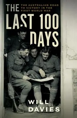 Los últimos 100 días: El camino australiano hacia la victoria en la Primera Guerra Mundial - The Last 100 Days: The Australian Road to Victory in the First World War