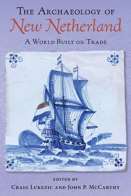 La arqueología de los Nuevos Países Bajos: Un mundo construido sobre el comercio - The Archaeology of New Netherland: A World Built on Trade