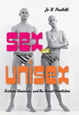 Sexo y unisex: Moda, feminismo y revolución sexual - Sex and Unisex: Fashion, Feminism, and the Sexual Revolution