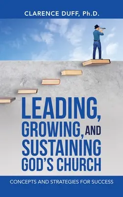 Dirigir, hacer crecer y sostener la Iglesia de Dios: Conceptos y estrategias para el éxito - Leading, Growing, and Sustaining God's Church: Concepts and Strategies for Success