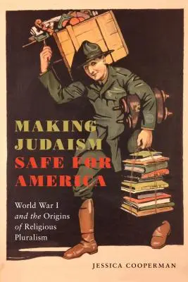 Making Judaism Safe for America: La Primera Guerra Mundial y los orígenes del pluralismo religioso - Making Judaism Safe for America: World War I and the Origins of Religious Pluralism