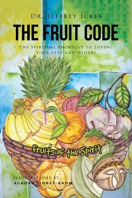 El Código de la Fruta: El atajo espiritual para amarte a ti mismo y a los demás - The Fruit Code: The Spiritual Shortcut to Loving Your SELF and Others