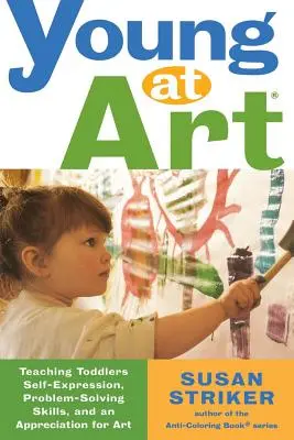 Young at Art: Cómo enseñar a los niños pequeños a expresarse, a resolver problemas y a apreciar el arte - Young at Art: Teaching Toddlers Self-Expression, Problem-Solving Skills, and an Appreciation for Art