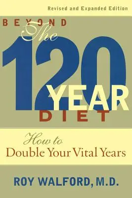 Más allá de la dieta de los 120 años: Cómo duplicar sus años vitales - Beyond the 120-Year Diet: How to Double Your Vital Years