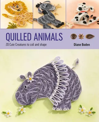 Quilled Animals: 20 Simpáticas Criaturas para Enrollar y Dar Forma - Quilled Animals: 20 Cute Creatures to Coil and Shape