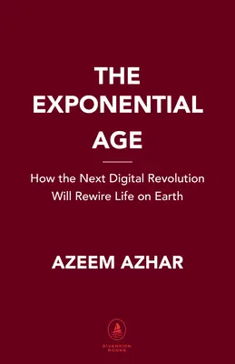 La era exponencial: cómo la aceleración tecnológica está transformando los negocios, la política y la sociedad - The Exponential Age: How Accelerating Technology Is Transforming Business, Politics and Society